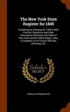 The New York State Register for 1845: Containing an Almanac for 1845-6 With Political, Statistical, and Other Information Relating to the State of New - Holley, Orville Luther