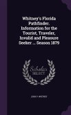 Whitney's Florida Pathfinder. Information for the Tourist, Traveler, Invalid and Pleasure Seeker ... Season 1879