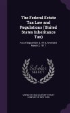 The Federal Estate Tax Law and Regulations (United States Inheritance Tax): Act of September 8, 1916, Amended March 3, 1917