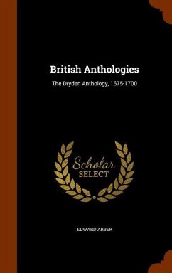 British Anthologies: The Dryden Anthology, 1675-1700 - Arber, Edward