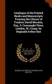 Catalogue of the Printed Books and Manuscripts Forming the Library of Frederic David Mocatta, Esq., 9, Connaught Place, London, W.; Comp. by Reginald