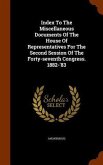 Index To The Miscellaneous Documents Of The House Of Representatives For The Second Session Of The Forty-seventh Congress. 1882-'83