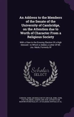 An Address to the Members of the Senate of the University of Cambridge, on the Attention due to Worth of Character From a Religious Society: With a Vi - Jebb, John