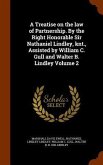 A Treatise on the law of Partnership. By the Right Honorable Sir Nathaniel Lindley, knt., Assisted by William C. Gull and Walter B. Lindley Volume 2