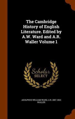The Cambridge History of English Literature. Edited by A.W. Ward and A.R. Waller Volume 1 - Ward, Adolphus William; Waller, A. R.