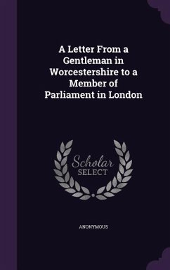 A Letter From a Gentleman in Worcestershire to a Member of Parliament in London - Anonymous
