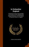 In Unfamiliar England: A Record Of A Seven Thousand Mile Tour By Motor Of The Unfrequented Nooks And Corners, And The Shrines Of Especial Int