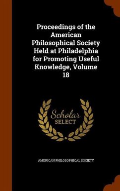 Proceedings of the American Philosophical Society Held at Philadelphia for Promoting Useful Knowledge, Volume 18