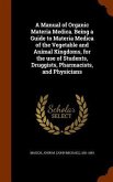 A Manual of Organic Materia Medica. Being a Guide to Materia Medica of the Vegetable and Animal Kingdoms, for the use of Students, Druggists, Pharmacists, and Physicians