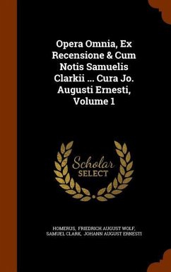 Opera Omnia, Ex Recensione & Cum Notis Samuelis Clarkii ... Cura Jo. Augusti Ernesti, Volume 1 - Clark, Samuel