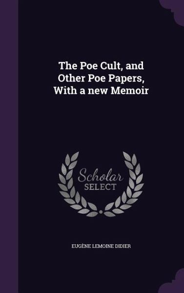 The Poe Cult, and Other Poe Papers, With a new Memoir