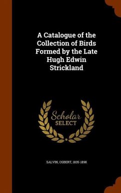 A Catalogue of the Collection of Birds Formed by the Late Hugh Edwin Strickland - Salvin, Osbert
