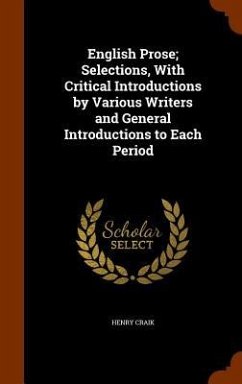 English Prose; Selections, With Critical Introductions by Various Writers and General Introductions to Each Period - Craik, Henry