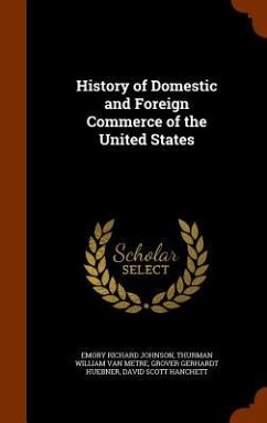 History of Domestic and Foreign Commerce of the United States - Johnson, Emory Richard; Metre, Thurman William Van; Huebner, Grover Gerhardt