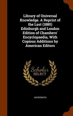 Library of Universal Knowledge. A Reprint of the Last (1880) Edinburgh and London Edition of Chambers' Encyclopaedia, With Copious Additions by Americ - Anonymous