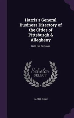 Harris's General Business Directory of the Cities of Pittsburgh & Allegheny: With the Environs - Harris, Isaac