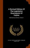 A Revised Edition Of The Legislative Enactments Of Ceylon: Published By Authority, Volume 1