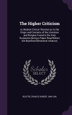 The Higher Criticism: or, Modern Critical Theories as to the Origin and Contents of the Literature and Religion Found in the Holy Scriptures