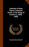 Calendar of State Papers, Domestic Series, of the Reign of Charles Ii., 1660[-1685]