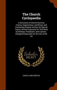 The Church Cyclopaedia: A Dictionary of Church Doctrine, History, Organization, and Ritual, and Containing Original Articles On Special Topics - Benton, Angelo Ames