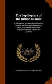 The Lepidoptera of the British Islands: A Descriptive Account of the Families, Genera, and Species Indigenous to Great Britain and Ireland, Their Prep