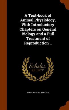 A Text-book of Animal Physiology, With Introductory Chapters on General Biology and a Full Treatment of Reproduction .. - Mills, Wesley