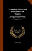 A Treatise On Federal Practice in Civil Causes: With Special Reference to Patent Cases and the Foreclosure of Railway Mortgages, Volume 1