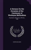 A Sermon On the Occasion of the Centenary of Wesleyan Methodism: Preached in Athens, Ga., 25Th Oct., 1839