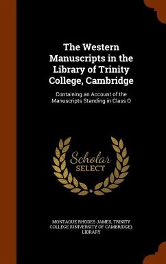 The Western Manuscripts in the Library of Trinity College, Cambridge: Containing an Account of the Manuscripts Standing in Class O - James, Montague Rhodes