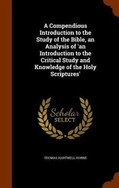 A Compendious Introduction to the Study of the Bible, an Analysis of 'an Introduction to the Critical Study and Knowledge of the Holy Scriptures' - Horne, Thomas Hartwell