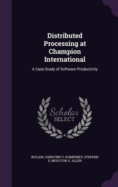 Distributed Processing at Champion International: A Case Study of Software Productivity - Bullen, Christine; Humphrey, Stephen E.; Moulton, G. Allen