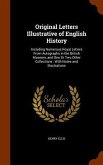 Original Letters Illustrative of English History: Including Numerous Royal Letters From Autographs in the British Museum, and One Or Two Other Collect