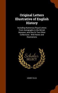 Cover Original Letters Illustrative of English History: Including Numerous Royal Letters From Autographs in the British Museum, and One Or Two Other Collect
