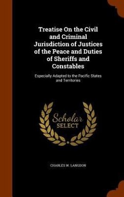 Treatise On the Civil and Criminal Jurisdiction of Justices of the Peace and Duties of Sheriffs and Constables - Langdon, Charles W