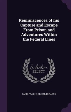 Reminiscences of his Capture and Escape From Prison and Adventures Within the Federal Lines - Rahm, Frank H.; Archer, Edward R.