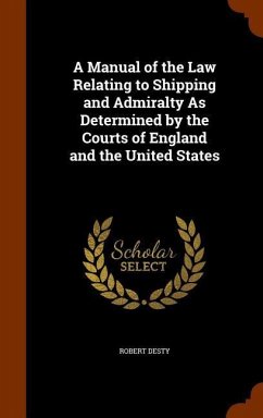 A Manual of the Law Relating to Shipping and Admiralty As Determined by the Courts of England and the United States - Desty, Robert