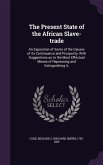 The Present State of the African Slave-trade: An Exposition of Some of the Causes of its Continuance and Prosperity, With Suggestions as to the Most E