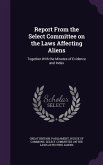 Report From the Select Committee on the Laws Affecting Aliens: Together With the Minutes of Evidence and Index