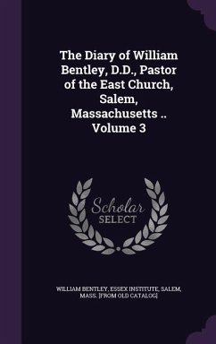 The Diary of William Bentley, D.D., Pastor of the East Church, Salem, Massachusetts .. Volume 3 - Bentley, William