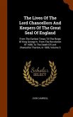 The Lives Of The Lord Chancellors And Keepers Of The Great Seal Of England: From The Earliest Times Till The Reign Of King George Iv. From The Revolut