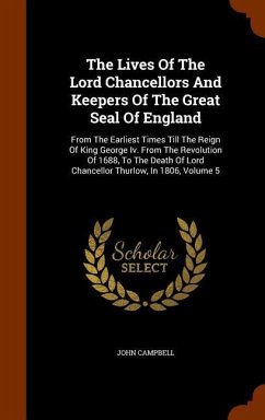 The Lives Of The Lord Chancellors And Keepers Of The Great Seal Of England: From The Earliest Times Till The Reign Of King George Iv. From The Revolut - Campbell, John