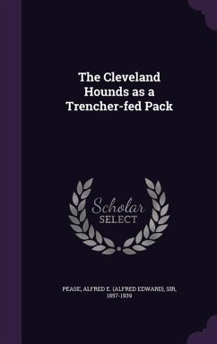 The Cleveland Hounds as a Trencher-fed Pack - Pease, Alfred E