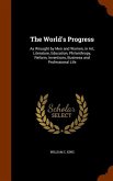 The World's Progress: As Wrought by Men and Women, in Art, Literature, Education, Philanthropy, Reform, Inventions, Business and Professiona