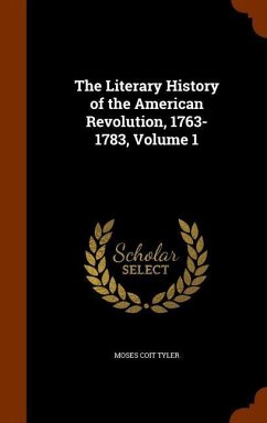 The Literary History of the American Revolution, 1763-1783, Volume 1 - Tyler, Moses Coit