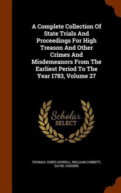 A Complete Collection Of State Trials And Proceedings For High Treason And Other Crimes And Misdemeanors From The Earliest Period To The Year 1783, Vo - Howell, Thomas Jones; Cobbett, William; Jardine, David