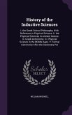 History of the Inductive Sciences: I. the Greek School Philosophy, With Reference to Physical Science. Ii. the Physical Sciences in Ancient Greece. Ii