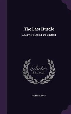The Last Hurdle: A Story of Sporting and Courting - Hudson, Frank