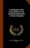 A Catalogue of the Preparations in the Anatomical Museum of Guy's Hospital