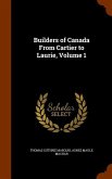 Builders of Canada From Cartier to Laurie, Volume 1