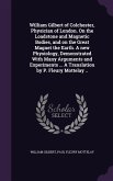 William Gilbert of Colchester, Physician of London. On the Loadstone and Magnetic Bodies, and on the Great Magnet the Earth. A new Physiology, Demonst